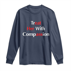 Treat Her With Compassion Funny Adult Humor Long Sleeve Shirt TS02 Navy Print Your Wear