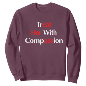 Treat Her With Compassion Funny Adult Humor Sweatshirt TS02 Maroon Print Your Wear