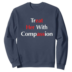 Treat Her With Compassion Funny Adult Humor Sweatshirt TS02 Navy Print Your Wear