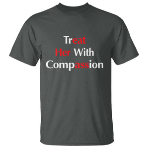 Treat Her With Compassion Funny Adult Humor T Shirt TS02 Dark Heather Print Your Wear