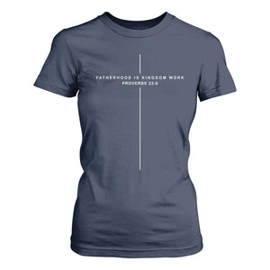Christian Dad Cross Fatherhood Is Kingdom Work T Shirt For Women Religious Scripture Proverbs 22:6 Faithful Fathers Day