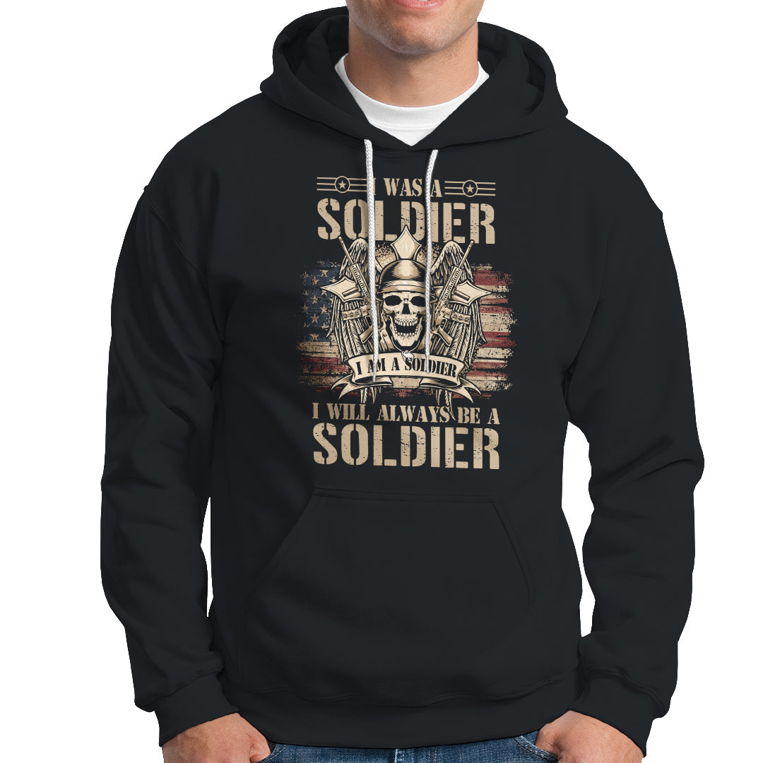 Veteran Hoodie I Was I Am I Will Always Be A Soldier US Flag American Skull TS02 Printyourwear
