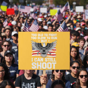 Patriotic Gun Rights Eagle Protest Sign Too Old To Fight Too Slow To Run But Can Still Shoot TS02 Horizontal 18" × 24" Yellow Print Your Wear