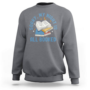 Reading Sweatshirt Sorry My Night Is All Booked Reader Book Lover TS02 Charcoal Printyourwear