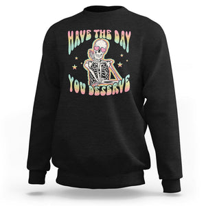 Funny Skeleton Sweatshirt Have The Day You Deserve Sarcastic Quotes TS02 Black Printyourwear