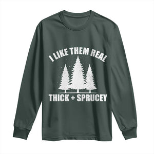 Funny Christmas Tree Long Sleeve Shirt I Like Them Real Thick and Sprucey Holiday Trees Pun TS02 Dark Forest Green Print Your Wear