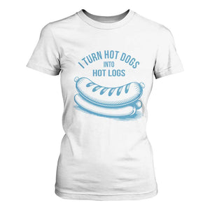 I Turn Hot Dogs Into Hot Logs T Shirt For Women Funny Food Pun for BBQ Bros Toilet Humor Kings TS02 White Print Your Wear