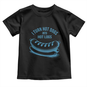 I Turn Hot Dogs Into Hot Logs Toddler T Shirt Funny Food Pun for BBQ Bros Toilet Humor Kings TS02 Black Print Your Wear
