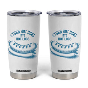I Turn Hot Dogs Into Hot Logs Tumbler Cup Funny Food Pun for BBQ Bros Toilet Humor Kings TS02 White Print Your Wear