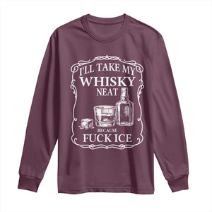 I Will Take My Whisky Neat Because F Ice Long Sleeve Shirt Whiskey Humor Edgy Political Drinking Pun TS02 Maroon Print Your Wear