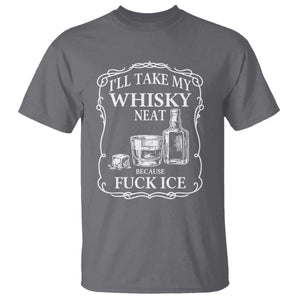 I Will Take My Whisky Neat Because F Ice T Shirt Whiskey Humor Edgy Political Drinking Pun TS02 Charcoal Print Your Wear