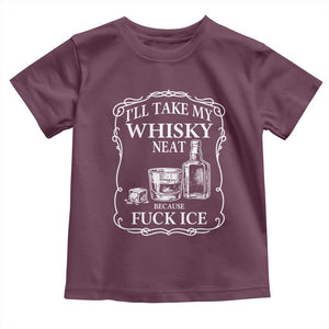 I Will Take My Whisky Neat Because F Ice Toddler T Shirt Whiskey Humor Edgy Political Drinking Pun TS02 Maroon Print Your Wear