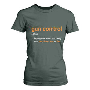 Funny Gun Control Definition T Shirt For Women Buying One When You Want Two Three Four Five Humorous Statement TS02 Dark Forest Green Print Your Wear