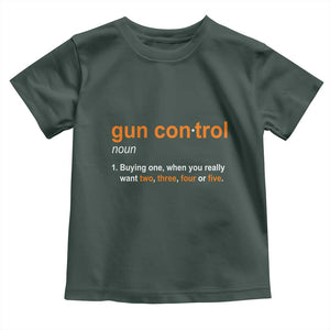 Funny Gun Control Definition Toddler T Shirt Buying One When You Want Two Three Four Five Humorous Statement TS02 Dark Forest Green Print Your Wear