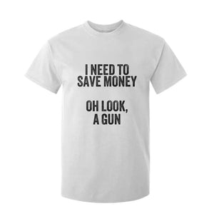 Funny Gun Collector T Shirt For Kid I Need To Save Money Oh Look A Gun TS02 White Print Your Wear