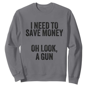 Funny Gun Collector Sweatshirt I Need To Save Money Oh Look A Gun TS02 Charcoal Print Your Wear