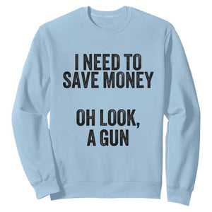 Funny Gun Collector Sweatshirt I Need To Save Money Oh Look A Gun TS02 Light Blue Print Your Wear
