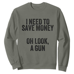 Funny Gun Collector Sweatshirt I Need To Save Money Oh Look A Gun TS02 Military Green Print Your Wear