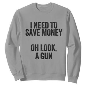 Funny Gun Collector Sweatshirt I Need To Save Money Oh Look A Gun TS02 Sport Gray Print Your Wear