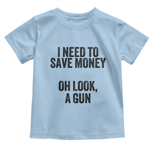 Funny Gun Collector Toddler T Shirt I Need To Save Money Oh Look A Gun TS02 Light Blue Print Your Wear