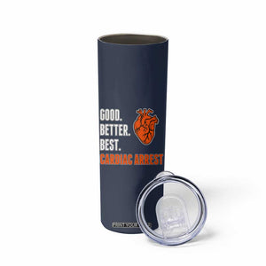 Good Better Best Cardiac Arrest Heart Graphic Skinny Tumbler Funny Heart-Stopping Game Day Sport Fans TS02 Print Your Wear