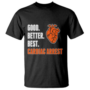 Good Better Best Cardiac Arrest Heart Graphic T Shirt Funny Heart-Stopping Game Day Sport Fans TS02 Black Print Your Wear