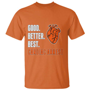 Good Better Best Cardiac Arrest Heart Graphic T Shirt Funny Heart-Stopping Game Day Sport Fans TS02 Orange Print Your Wear