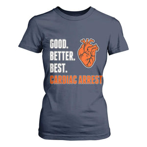 Good Better Best Cardiac Arrest Heart Graphic T Shirt For Women Funny Heart-Stopping Game Day Sport Fans TS02 Navy Print Your Wear