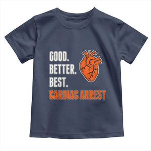 Good Better Best Cardiac Arrest Heart Graphic Toddler T Shirt Funny Heart-Stopping Game Day Sport Fans TS02 Navy Print Your Wear