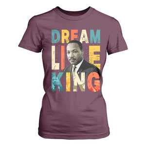 Dream Like King Inspirational MLK Graphic T Shirt For Women Civil Rights Legacy Tribute TS02 Maroon Print Your Wear