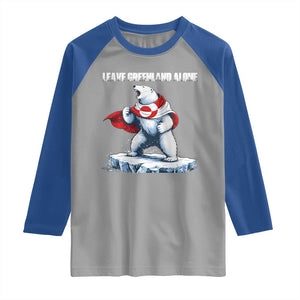 Heroic Polar Bear Leave Greenland Alone Raglan Shirt Patriotic Island Sovereignty Protest TS02 Sport Gray Royal Print Your Wear