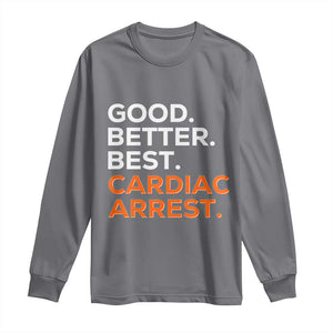 Good Better Best Cardiac Arrest Long Sleeve Shirt Funny Heart-Stopping Game Day Sport Fans TS02 Charcoal Print Your Wear