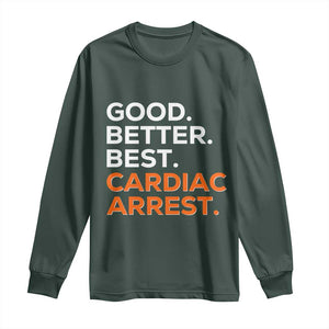 Good Better Best Cardiac Arrest Long Sleeve Shirt Funny Heart-Stopping Game Day Sport Fans TS02 Dark Forest Green Print Your Wear