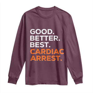 Good Better Best Cardiac Arrest Long Sleeve Shirt Funny Heart-Stopping Game Day Sport Fans TS02 Maroon Print Your Wear