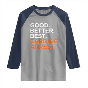 Good Better Best Cardiac Arrest Raglan Shirt Funny Heart-Stopping Game Day Sport Fans TS02 Sport Gray Navy Print Your Wear