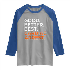Good Better Best Cardiac Arrest Raglan Shirt Funny Heart-Stopping Game Day Sport Fans TS02 Sport Gray Royal Print Your Wear