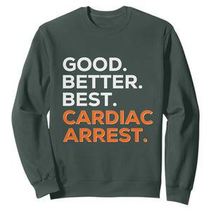 Good Better Best Cardiac Arrest Sweatshirt Funny Heart-Stopping Game Day Sport Fans TS02 Dark Forest Green Print Your Wear