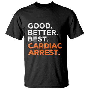 Good Better Best Cardiac Arrest T Shirt Funny Heart-Stopping Game Day Sport Fans TS02 Black Print Your Wear