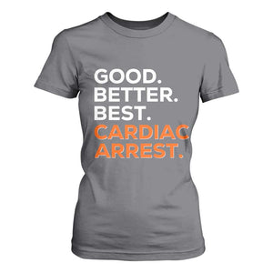 Good Better Best Cardiac Arrest T Shirt For Women Funny Heart-Stopping Game Day Sport Fans TS02 Charcoal Print Your Wear