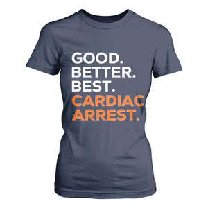 Good Better Best Cardiac Arrest T Shirt For Women Funny Heart-Stopping Game Day Sport Fans TS02 Navy Print Your Wear