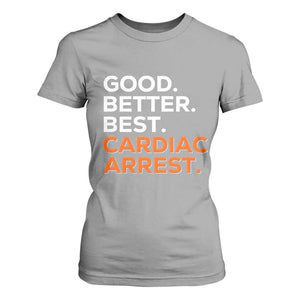Good Better Best Cardiac Arrest T Shirt For Women Funny Heart-Stopping Game Day Sport Fans TS02 Sport Gray Print Your Wear