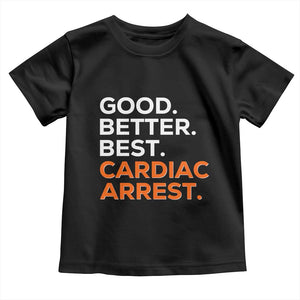 Good Better Best Cardiac Arrest Toddler T Shirt Funny Heart-Stopping Game Day Sport Fans TS02 Black Print Your Wear