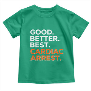 Good Better Best Cardiac Arrest Toddler T Shirt Funny Heart-Stopping Game Day Sport Fans TS02 Irish Green Print Your Wear