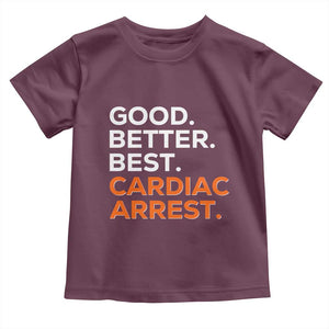 Good Better Best Cardiac Arrest Toddler T Shirt Funny Heart-Stopping Game Day Sport Fans TS02 Maroon Print Your Wear