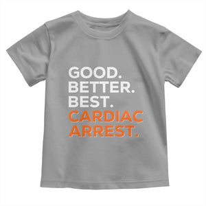 Good Better Best Cardiac Arrest Toddler T Shirt Funny Heart-Stopping Game Day Sport Fans TS02 Sport Gray Print Your Wear