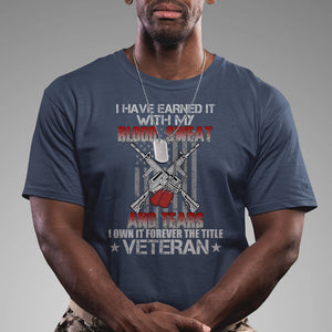I Have Earned It With My Blood, Sweat And Tears I Own It Forever The Tittle Veteran T Shirt TS02 Printyourwear