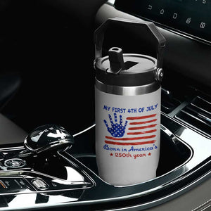 My First 4th of July Celebrate Semiquincentennial Cute Flip Straw Tumbler Born in America's 250th Year Patriotic Milestone Celebration