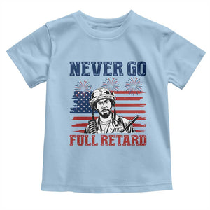 Never Go Full Retard Funny 4th of July Soldier Quote Toddler T Shirt Patriotic American Flag Fireworks Dark Humor