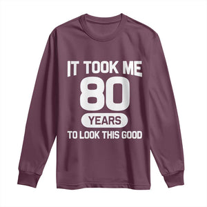 Funny 80th Birthday Sarcastic Milestone Celebration Long Sleeve Shirt It Took Me 80 Years To Look This Good Bday Gag Gifts
