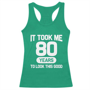 Funny 80th Birthday Sarcastic Milestone Celebration Racerback Tank Top It Took Me 80 Years To Look This Good Bday Gag Gifts